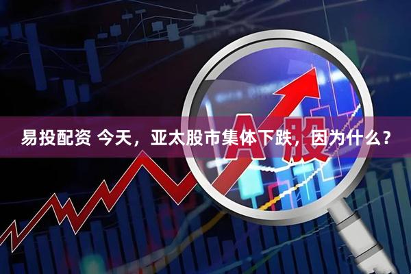 易投配资 今天，亚太股市集体下跌，因为什么？