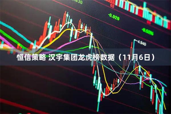 恒信策略 汉宇集团龙虎榜数据（11月6日）